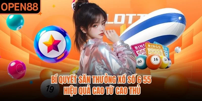 Bí quyết săn thưởng xổ số 6 55 hiệu quả cao từ cao thủ