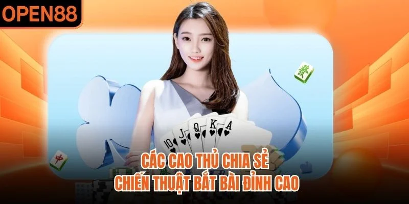 Các cao thủ chia sẻ chiến thuật bắt bài đỉnh cao