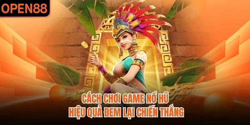 Cách chơi game nổ hũ hiệu quả đem lại chiến thắng