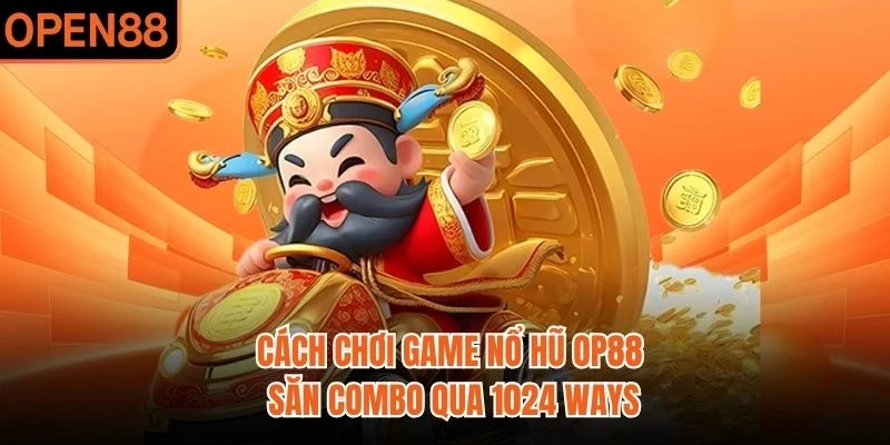 Cách Chơi Game Nổ Hũ OP88 | Săn Combo Qua 1024 Ways