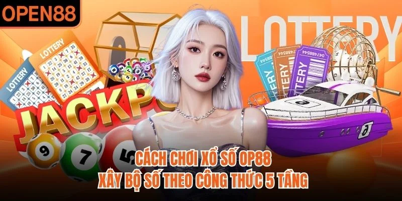 Cách Chơi Xổ Số OP88 | Xây Bộ Số Theo Công Thức 5 Tầng