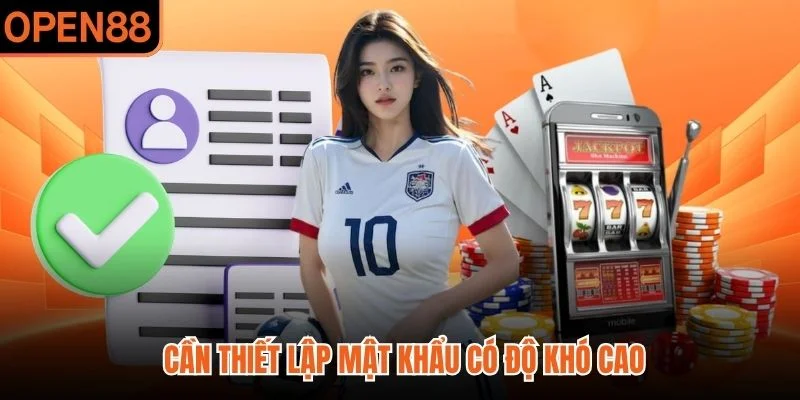 Cần thiết lập mật khẩu có độ khó cao