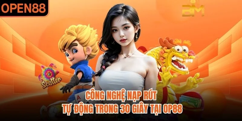 Công nghệ nạp rút tự động trong 30 giây tại OP88