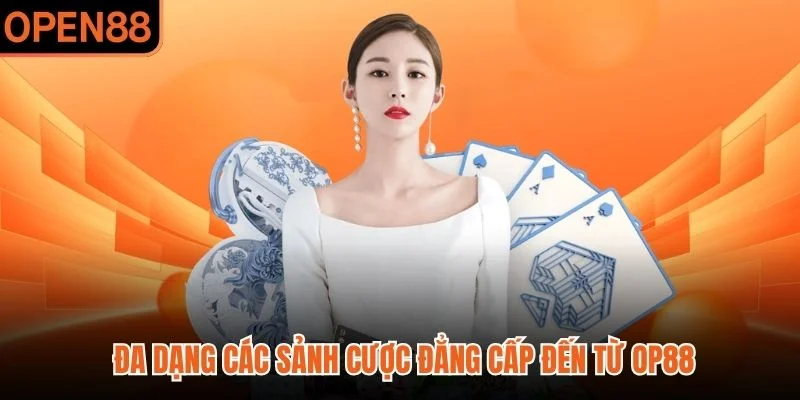 Đa dạng các sảnh cược đẳng cấp đến từ OP88