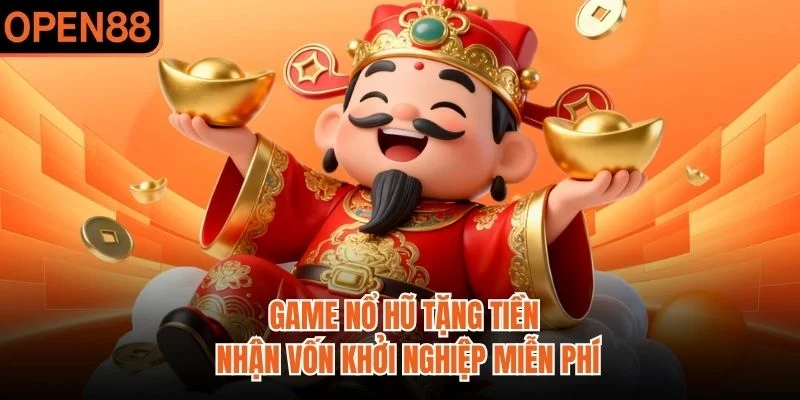 Game nổ hũ tặng tiền nhận vốn khởi nghiệp miễn phí