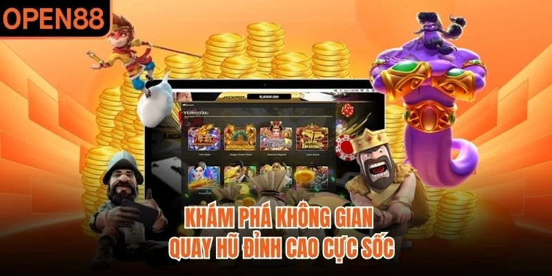 Khám phá không gian quay hũ đỉnh cao cực sốc