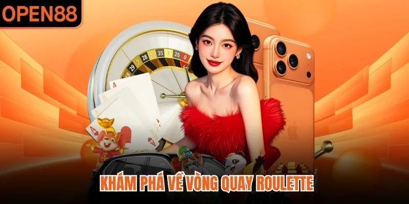 Khám phá về vòng quay Roulette