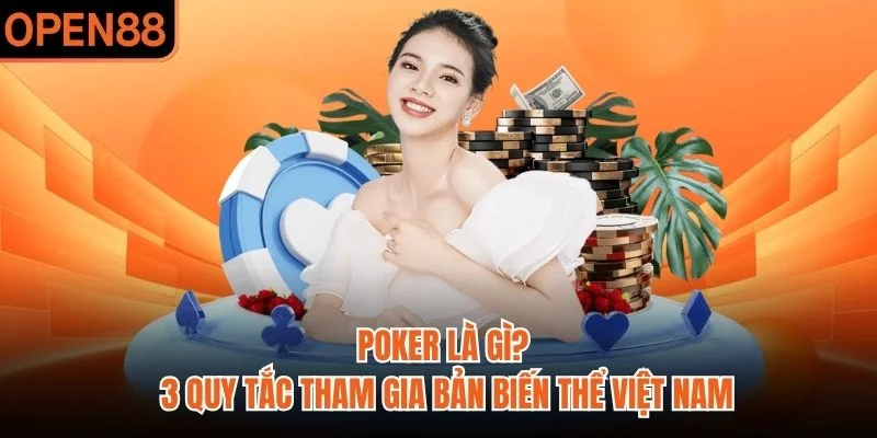 Poker Là Gì? 3 Quy Tắc Tham Gia Bản Biến Thể Việt Nam
