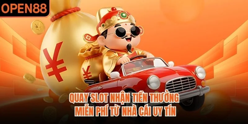 Quay slot nhận tiền thưởng miễn phí từ nhà cái uy tín