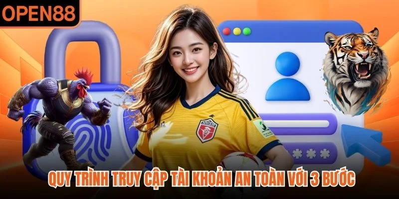 Quy trình truy cập tài khoản an toàn với 3 bước