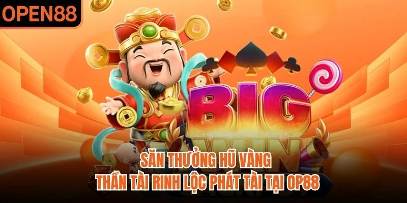 Săn thưởng hũ vàng thần tài rinh lộc phát tài tại OP88