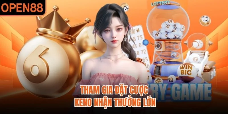 Tham gia đặt cược keno nhận thưởng lớn