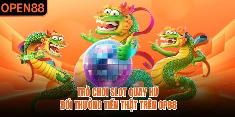 Trò chơi slot quay hũ đổi thưởng tiền thật trên OP88