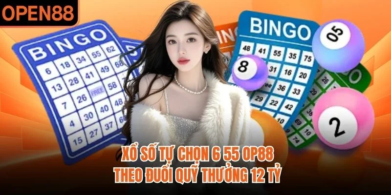 Xổ Số Tự Chọn 6 55 OP88 | Theo Đuổi Quỹ Thưởng 12 Tỷ