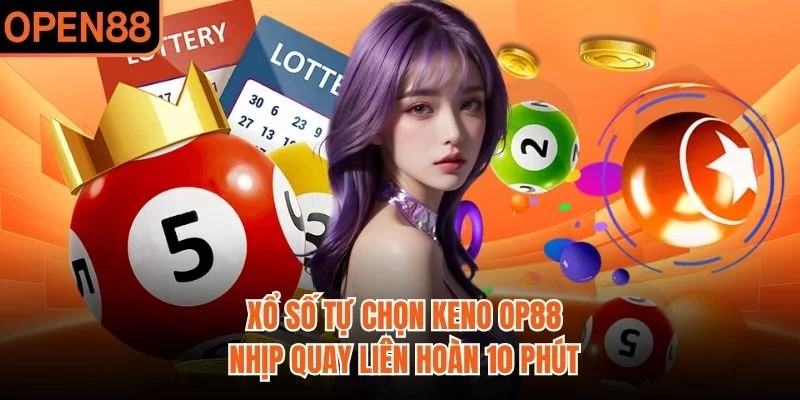 Xổ Số Tự Chọn Keno OP88 | Nhịp Quay Liên Hoàn 10 Phút